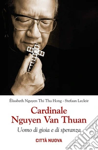 Cardinale Nguyen van Thuan. Uomo di gioia e di speranza libro