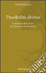 Passibilità divina. La dottrina dell'anima in Clemente Alessandrino