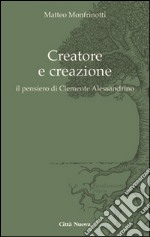 Creatore e creazione. Il pensiero di Clemente Alessandrino libro