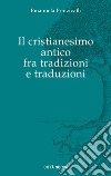 Il Cristianesimo antico fra tradizioni e traduzioni libro di Prinzivalli Emanuela