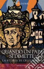 Quando un papa si dimette. La storia di Celestino V libro