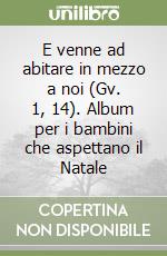 E venne ad abitare in mezzo a noi (Gv. 1, 14). Album per i bambini che aspettano il Natale libro