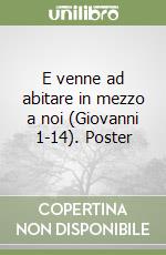 E venne ad abitare in mezzo a noi (Giovanni 1-14). Poster libro