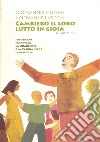 Gioiranno insieme i giovani e i vecchi. Cambierò il loro lutto in gioia (cf. Ger 31, 13). Itinerario per vivere la Quaresima e la Pasqua 2012 in famiglia libro