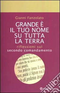 Grande è il tuo nome su tutta la terra. Riflessioni sul secondo comandamento libro