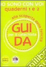 Io sono con voi. Alla scoperta della felicità. Guida 1 e 2 per il catechista libro