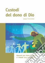 Custodi del dono di Dio (papa Francesco). Itinerario per vivere l'Avvento e il Natale 2013 in famiglia. Opuscolo per le famiglie libro