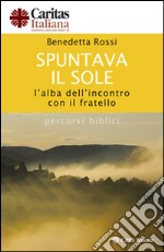 Spuntava il sole. L'alba dell'incontro con il fratello. Percorsi biblici libro