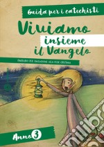 Viviamo insieme il Vangelo. Itinerario per l'iniziazione alla fede cristiana. Guida per i catechisti anno 3 libro