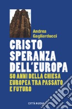 Cristo speranza dell'Europa. 50 anni della Chiesa europea tra passato e futuro libro