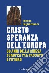 Cristo speranza dell'Europa. 50 anni della Chiesa europea tra passato e futuro libro di Gagliarducci Andrea