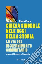 Chiesa sinodale nell'oggi della storia. La via del discernimento comunitario libro