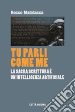 Tu parli come me. La Sacra Scrittura è un'intelligenza artificiale libro