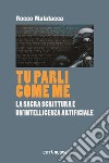 Tu parli come me. La Sacra Scrittura è un'intelligenza artificiale libro di Malatacca Rocco