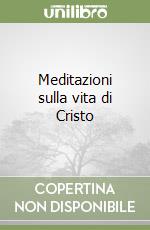 Meditazioni sulla vita di Cristo libro