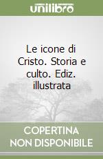 Le icone di Cristo. Storia e culto. Ediz. illustrata libro