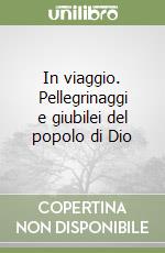 In viaggio. Pellegrinaggi e giubilei del popolo di Dio libro