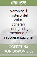 Veronica il mistero del volto. Itinerari iconografici, memoria e rappresentazione