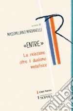 «Entre». La relazione oltre il dualismo metafisico libro