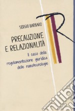 Precauzione e relazionalità. Il caso della regolamentazione giuridica delle nanotecnologie libro