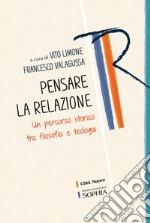 Pensare la relazione. Un percorso storico tra filosofia e teologia libro