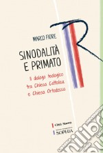 Sinodalità e primato. Il dialogo teologico tra Chiesa cattolica e Chiesa ortodossa libro