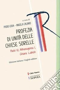 Profezia di unità delle Chiese sorelle. Paolo VI, Athenagoras I, Chiara Lubich libro