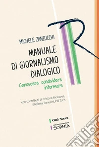 Manuale di giornalismo dialogico. Conoscere condividere informare libro