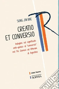 Creatio et conversio. Indagine sul significato onto-gonico di «conversio» nel De genesi ad litteram di Agostino libro