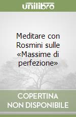 Meditare con Rosmini sulle «Massime di perfezione» libro