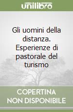 Gli uomini della distanza. Esperienze di pastorale del turismo libro