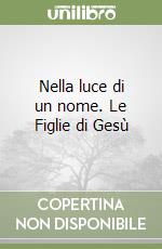 Nella luce di un nome. Le Figlie di Gesù