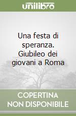 Una festa di speranza. Giubileo dei giovani a Roma libro