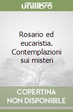 Rosario ed eucaristia. Contemplazioni sui misteri libro