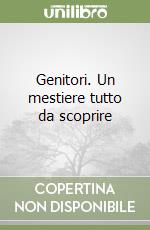 Genitori. Un mestiere tutto da scoprire libro