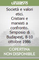 Società e valori etici. Cristiani e marxisti a confronto. Simposio di Budapest, 8-10 ottobre 1986 libro