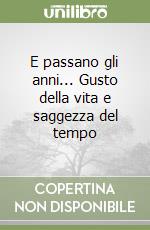 E passano gli anni... Gusto della vita e saggezza del tempo libro