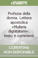 Profezia della donna. Lettera apostolica «Mulieris dignitatem»: testo e commenti libro