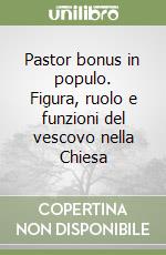 Pastor bonus in populo. Figura, ruolo e funzioni del vescovo nella Chiesa libro