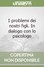 I problemi dei nostri figli. In dialogo con lo psicologo libro