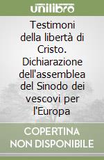 Testimoni della libertà di Cristo. Dichiarazione dell'assemblea del Sinodo dei vescovi per l'Europa libro