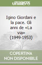 Igino Giordani e la pace. Gli anni de «La via» (1949-1953) libro