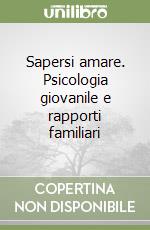 Sapersi amare. Psicologia giovanile e rapporti familiari libro