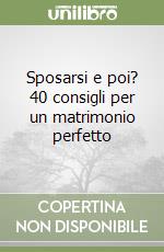 Sposarsi e poi? 40 consigli per un matrimonio perfetto