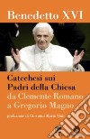 Catechesi sui Padri della Chiesa. Da Clemente Romano a Gregorio Magno libro