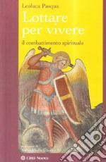 Lottare per vivere. Il combattimento spirituale libro