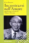 Incontrarsi nell'amore. Una lettura cristiana di Nikkyo Niwano libro