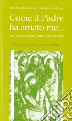 Come il Padre ha amato me... 365 pensieri per l'anno sacerdotale. Vol. 4: Primavera: le prospettive