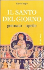 Il santo del giorno. Vol. 1: Gennaio-aprile