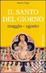 Il santo del giorno. Vol. 2: Maggio-agosto